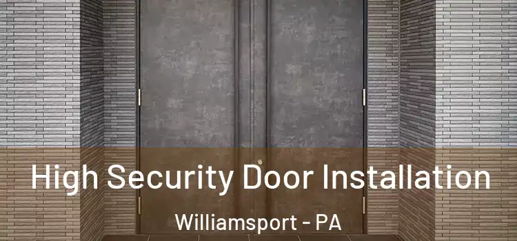  High Security Door Installation Williamsport - PA